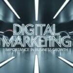 Unlocking Success: The Importance of Digital Marketing in Business Growth