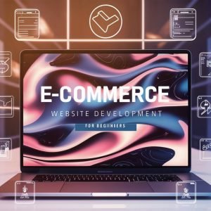 Beginner’s Guide to E-Commerce Website Development