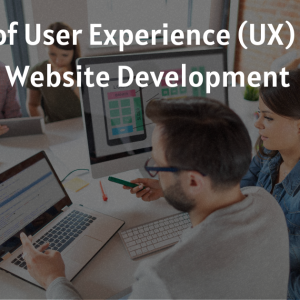 The Role of User Experience (UX) Design in Website Development